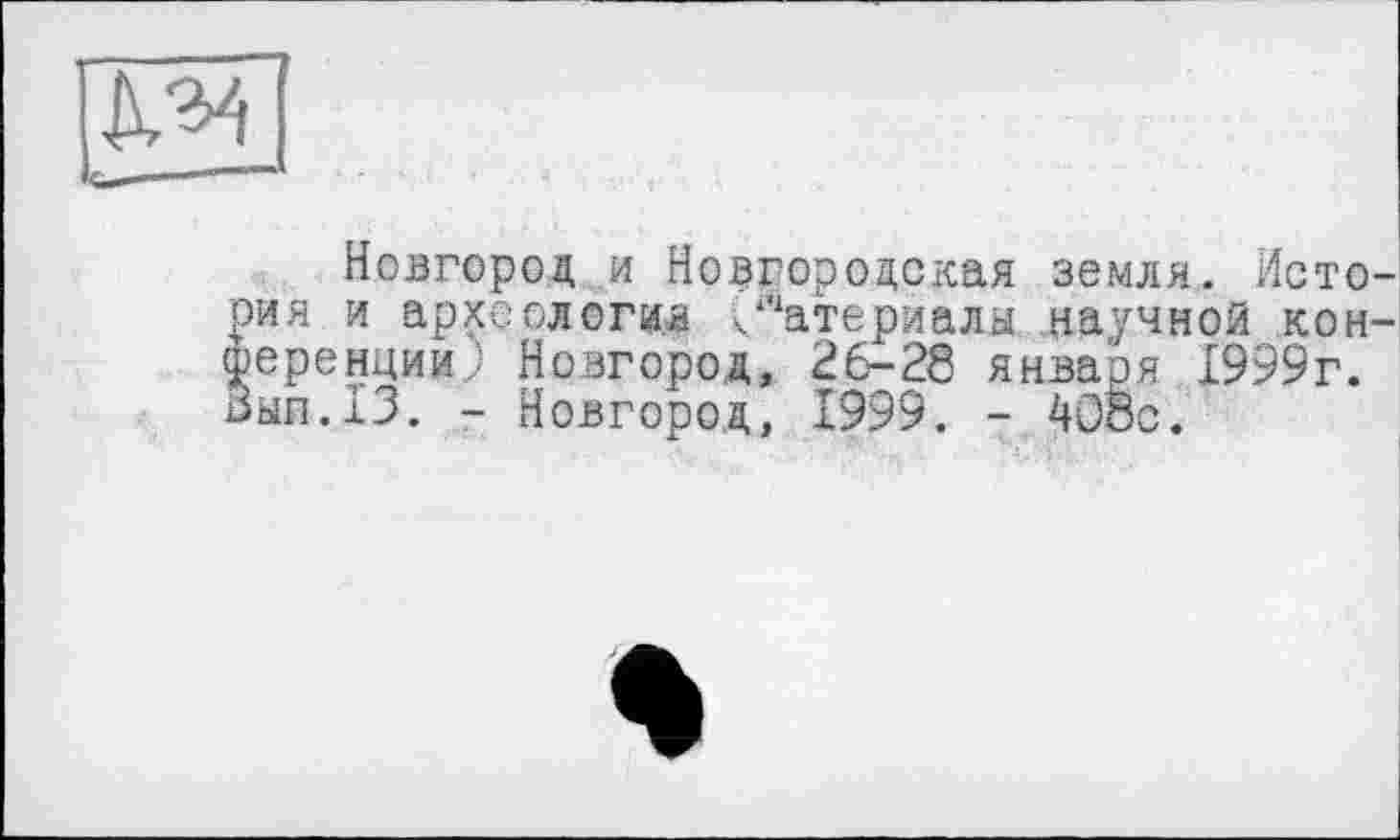 ﻿Новгород и Новгородская земля. История и археология Материалы научной кон-еренции) Новгород, 26-28 января 1999г. ап.13. - Новгород, 1999. - 408с.